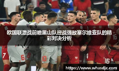 欧国联激战前瞻黑山队迎战强敌塞尔维亚队的精彩对决分析