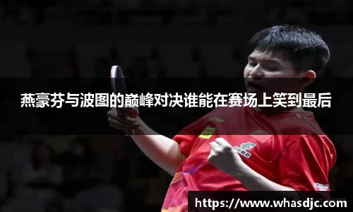 燕豪芬与波图的巅峰对决谁能在赛场上笑到最后