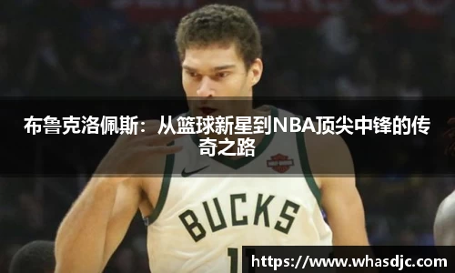 布鲁克洛佩斯：从篮球新星到NBA顶尖中锋的传奇之路